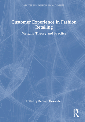 Customer Experience in Fashion Retailing: Merging Theory and Practice - Alexander, Bethan (Editor)