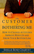 Customer is Bothering Me: How to Change Attitudes, Improve Results and Grow Your Bottom Line