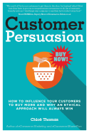 Customer Persuasion: How to Influence Your Customers to Buy More and Why an Ethical Approach Will Always Win