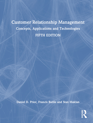 Customer Relationship Management: Concepts, Applications and Technologies - Prior, Daniel D, and Buttle, Francis, and Maklan, Stan