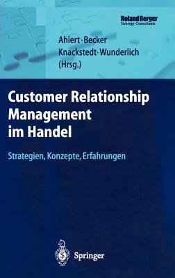 Customer Relationship Management Im Handel: Strategien -- Konzepte -- Erfahrungen - Ahlert, Dieter (Editor), and Becker, Jrg (Editor), and Knackstedt, Ralf (Editor)