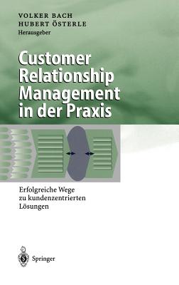 Customer Relationship Management in Der PRAXIS: Erfolgreiche Wege Zu Kundenzentrierten Lsungen - Bach, Volker (Editor), and sterle, Hubert (Editor)