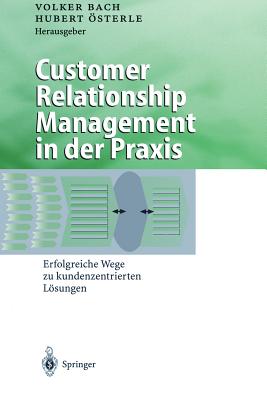 Customer Relationship Management in Der PRAXIS: Erfolgreiche Wege Zu Kundenzentrierten Lsungen - Bach, Volker (Editor), and sterle, Hubert (Editor)