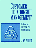 Customer Relationship Management: Making Hard Decisions with Soft Numbers - Anton, John, and Anton, Jon