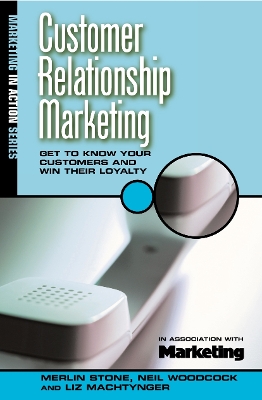 Customer Relationship Marketing - Stone, Merlin, and Woodcock, Neil, and Machtynger, Liz
