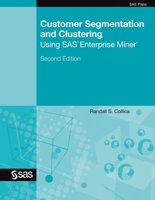 Customer Segmentation and Clustering Using SAS Enterprise Miner, Second Edition - Collica, Randall S