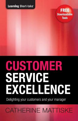 Customer Service Excellence: Delighting your customers and your manager - Mattiske, Catherine
