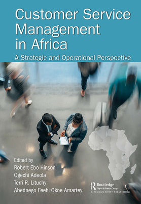 Customer Service Management in Africa: A Strategic and Operational Perspective - Hinson, Robert (Editor), and Adeola, Ogechi (Editor), and Lituchy, Terri (Editor)
