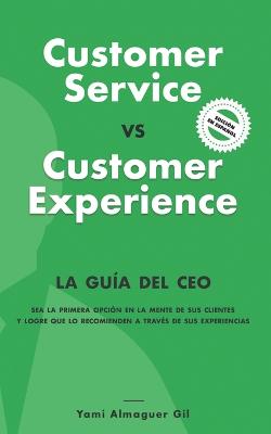 Customer Service vs. Customer Experience: La gu?a del CEO - Almaguer Gil, Yami