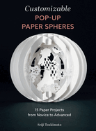 Customizable Pop-Up Paper Spheres: 15 Paper Projects from Novice to Advanced