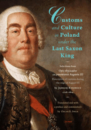 Customs and Culture in Poland under the Last Saxon King: Selections from Opis obyczajow za panowania Augusta III  by father Jedrzej Kitowicz, 1728-1804