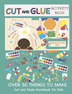 Cut and Glue Activity Book: Cut and Paste Workbook for Kids: Scissor Skills for Kids Over 50 Things to Make: Cutting and Pasting Book for Kids