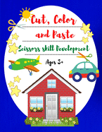 Cut, Color and Paste Scissors Skills Development: A Fun Cutting and Color Practice Activiti Book for Toddler, Beginners, Kindergarten and Kids Ages 3+