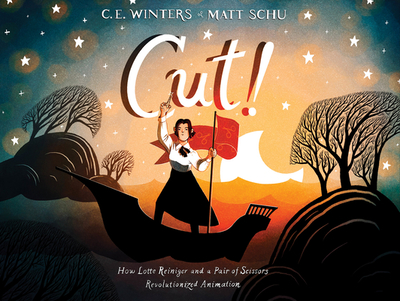 Cut!: How Lotte Reiniger and a Pair of Scissors Revolutionized Animation - Winters, C E