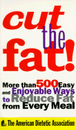 Cut the Fat!: More Than 500 Easy and Enjoyable Ways to Reduce Fat from Every Meal - American Dietetic Association