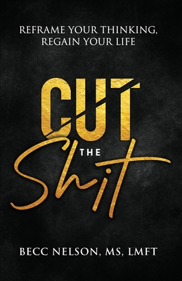 Cut the Shit: Reframe Your Thinking, Regain Your Life - Nelson, Lmft, Ms., and Johnston, Sunny Dawn