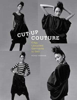 Cut-Up Couture: Edgy Upcycled Garments to Sew - Yamase, Koko