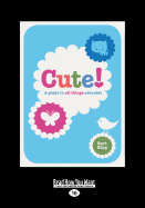 Cute!: A Guide to all Things Adorable - King, Bart