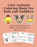 Cute Animals Coloring Book For Kids and Toddlers: Activity Coloring Pages For Children and Animal Lovers Ages 2-4 & 4-8