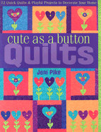 Cute as a Button Quilts: 12 Quick Quilts & Playful Projects to Decorate Your Home - Pike, Joni