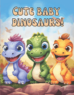 Cute Baby Dinosaurs!: Prehistoric babys for colouring!