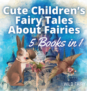 Cute Children's Fairy Tales About Fairies: 5 Books in 1