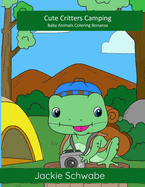 Cute Critters Camping: Baby Animals Coloring Bonanza