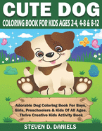 Cute Dog Coloring Book For Kids Ages 2-4, 4-8 & 8-12: Adorable Dog Coloring Book For Boys, Girls, Preschoolers & Kids Of All Ages. Thrive Creative Kids Activity Book