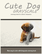 Cute Dog Grayscale Coloring Book for Adults Relaxation: New Way to Color with Grayscale Coloring Book