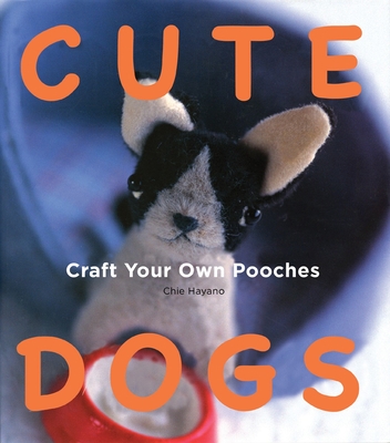 Cute Dogs: Craft Your Own Pooches - Hayano, Chie
