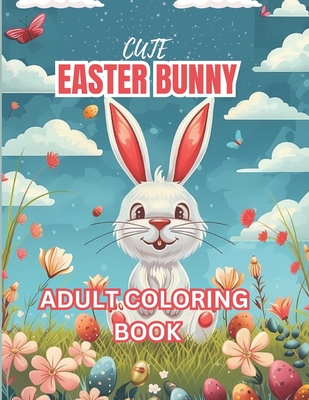 Cute Easter Bunny Adult Coloring Book: 50+ Fun and Exciting Easter Themed Design Full of Large Print Bunnies, Basket Stuffers, Eggs, Spring Time, Carrots and Much More Suitable for Adults and Teens. - Smith, Lidia J