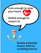 Cute enough to stop your heart. Skilled enough to restart it. - Weekly & Monthly planner 2020 for cardiology nurses: Ideal gift for xmas, birthday, thanksgiving - Jornal, diary, notebook - 78 pages 8.5 x 11