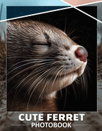 Cute Ferret Photo Book: Adorable Moments Captured With 40 Unique Images Of Playful Ferrets For Pets Lovers