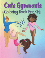 Cute Gymnasts Coloring Book For Kids: Gymnastics Coloring Book For Kids - Acrobat Gymnasts Coloring Book For Toddlers & Kids Ages 4-8 - Gymnast Gift For Girls