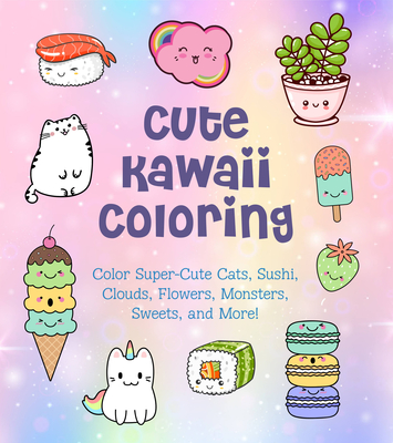 Cute Kawaii Coloring: Color Super-Cute Cats, Sushi, Clouds, Flowers, Monsters, Sweets, and More! - Vance, Taylor