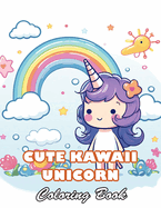 Cute Kawaii Unicorn Coloring Book: 100+ High-Quality and Unique Colouring Pages
