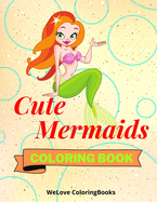 Cute Mermaids Coloring Book: Funny Mermaids Coloring Book Adorable Mermaids Coloring Pages for Kids 25 Incredibly Cute and Lovable Mermaids