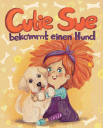 Cutie Sue bekommt einen Hund: Ein Kinderbuch, das Verantwortung f?r Haustiere lehrt