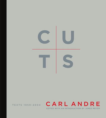 Cuts: Texts 1959-2004 - Andre, Carl, and Meyer, James (Editor)