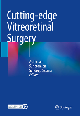 Cutting-Edge Vitreoretinal Surgery - Jain, Astha (Editor), and Natarajan, S (Editor), and Saxena, Sandeep (Editor)