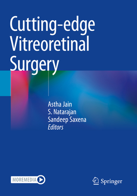 Cutting-edge Vitreoretinal Surgery - Jain, Astha (Editor), and Natarajan, S. (Editor), and Saxena, Sandeep (Editor)