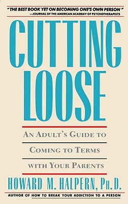 Cutting Loose: An Adult's Guide to Coming to Terms with Your Parents - Halpern, Howard M