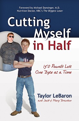 Cutting Myself in Half: 150 Pounds Lost, One Byte at a Time - Branson, Mary, and Branson, Jack, and LeBaron, Taylor