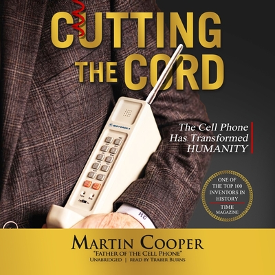 Cutting the Cord: The Cell Phone Has Transformed Humanity - Cooper, Martin, and Burns, Traber (Read by)