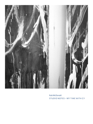 Cy Twombly - Rob McDonald. Studio Notes: My Time with Cy - McDonald, Rob (Photographer), and Greub, Thierry (Text by), and Stephenson, Sam (Text by)