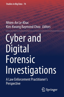 Cyber and Digital Forensic Investigations: A Law Enforcement Practitioner's Perspective - Le-Khac, Nhien-An (Editor), and Choo, Kim-Kwang Raymond (Editor)