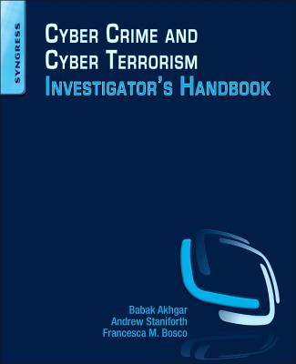 Cyber Crime and Cyber Terrorism Investigator's Handbook - Akhgar, Babak (Editor), and Staniforth, Andrew (Editor), and Bosco, Francesca (Editor)