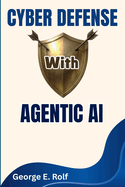 Cyber Defense with Agentic AI: Automating Threat Detection, Response, and Security Operations with Artificial Intelligence