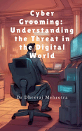 Cyber Grooming: Understanding the Threat in the Digital World