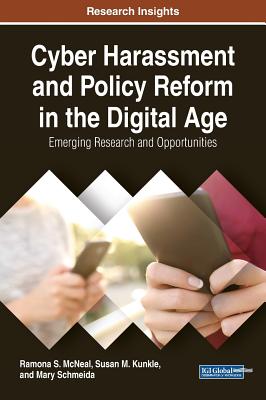 Cyber Harassment and Policy Reform in the Digital Age: Emerging Research and Opportunities - McNeal, Ramona S, and Kunkle, Susan M, and Schmeida, Mary